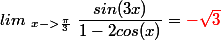 lim~_{x->\frac{\pi}{3}}~ \dfrac{sin(3x)}{1-2cos(x)}=\textcolor{red}{-\sqrt{3}}